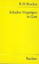 Brockes, Barthold H.: Irdisches Vergnügen in Gott. Brockes, Barthold H.: Irdisches Vergnügen in Gott.